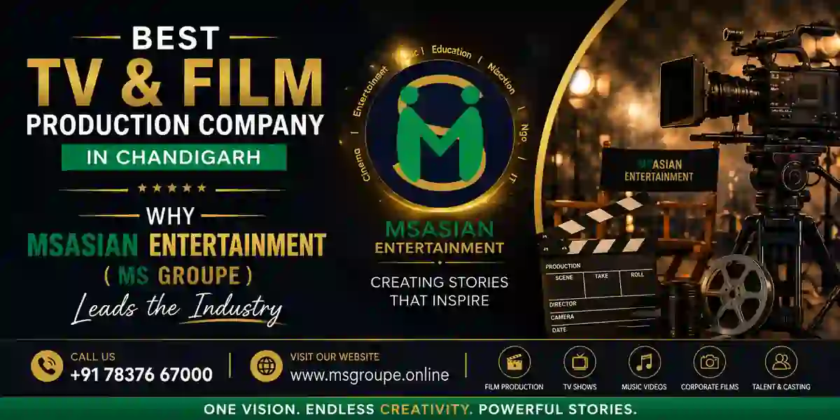 Best TV & Film Production Company in Chandigarh – Why MSAsian Entertainment (MS Groupe) Leads the Industry
